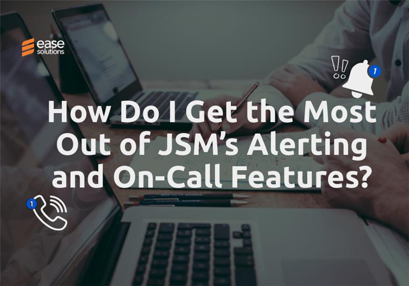 How Do I Get the Most Out of Jira Service Management’s Alerting and On-Call Features?